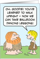 Caveman can now walk upright, so wife wants ballroom dancing lessons. card