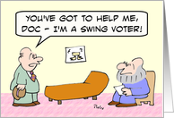 Swing voter needs help from psychiatrist. card