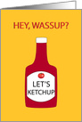 Hey, Wassup? Let’s Ketchup Hello card