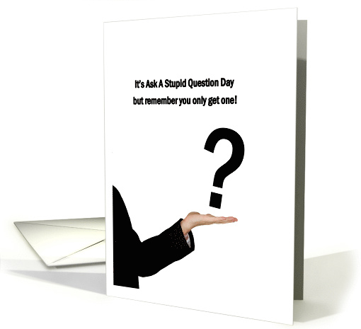 Ask A Stupid Question Day - You Only Get One card (1492530)