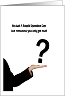 Ask A Stupid Question Day - You Only Get One card
