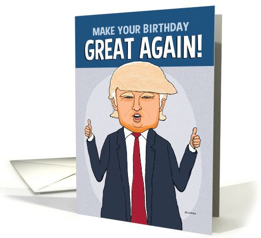 Trump Knows How to Make a Birthday Great card (1491426)