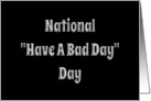 National Have A Bad Day Day-Embellished Look card
