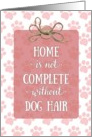 Mother’s Day - Home is not Complete without Dog Hair card