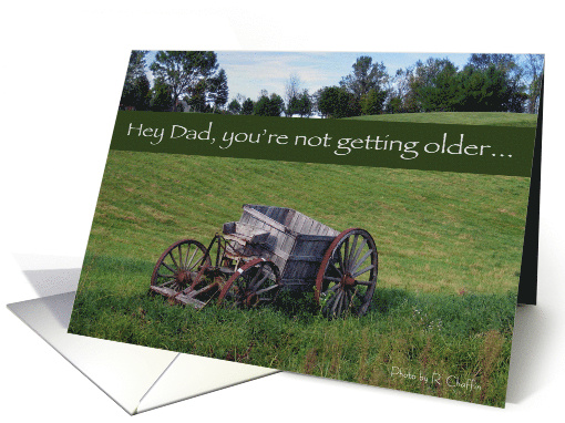 Dad Birthday You're Not Getting Older Antique Wagon card (407354)