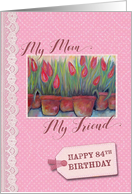 84th Birthday my mother my friend card