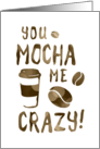 you mocha me crazy Happy National Coffee Day card