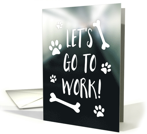 Let's Go To Work, Happy Bring Your Dog To Work Day card (1418042)