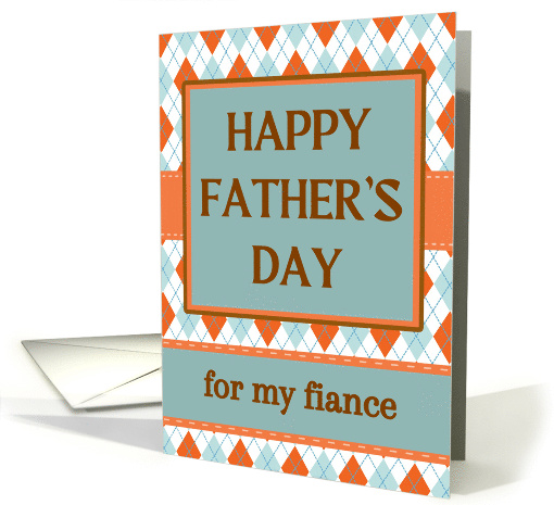 For Fiance Fathers Day with Argyle Design in Orange and Aqua card
