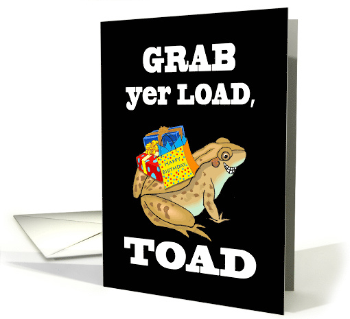 Grab yer Load, Toad - Funny Birthday with Toad and Gifts card