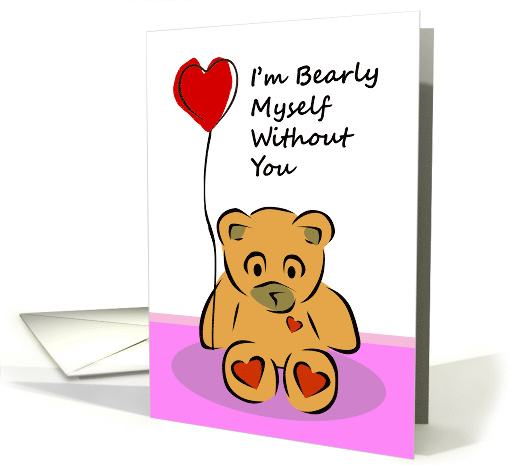 I'm Bearly Myself Without You, Missing You, Sad Bear with Heart card