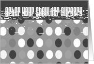 After Shoulder Surgery, black, gray and white dots card