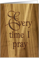 Every time I pray...