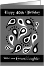 Granddaughter / 40th Birthday - Black and White Paisley on Grey card