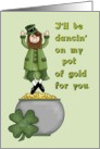 I’ll be dancing on my pot of gold for you- Humor-St. Patrick’s Day card