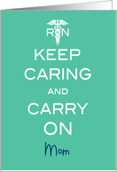 Mom Registered Nurse Nurses Week Keep Caring and Carry On card