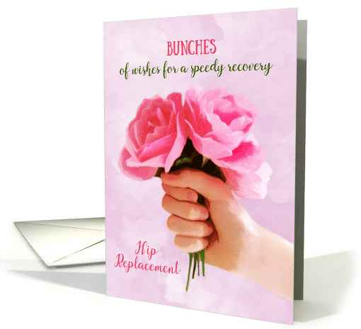 Hip Replacement Get Well Bunches of Love Holding Pink Roses card