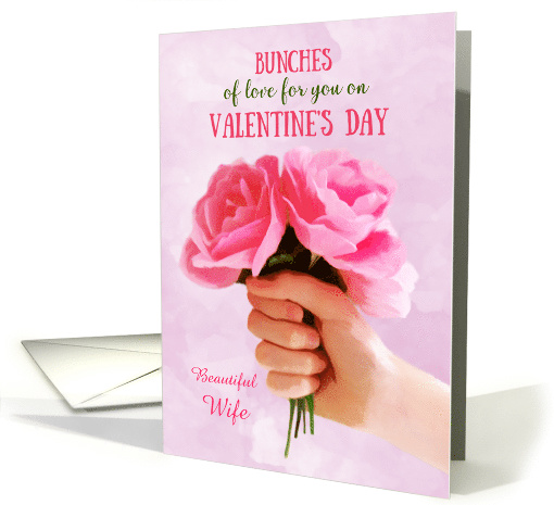 Wife Valentine's Day Custom Bunches of Love Holding Pink Roses card