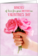 Birthday on Valentine’s Day Bunches of Love Holding Pink Roses card