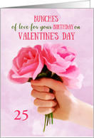 25th Birthday on Valentine’s Day Bunches of Love Pink Rose Custom card