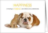 Happiness is a Friend Who Listens Cat and Dog Thank you Friend card