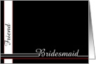 Friend, be my Bridesmaid card