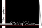 Daughter, be my Maid of Honor card