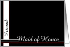 Friend, be my Maid of Honor card