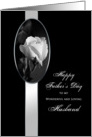 Father’s Dad - HUSBAND -Black & White - White Rose card