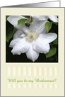 White Clematis Flower, Will you be my Bridesmaid?, Custom Text card
