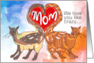 Mom We Love You Like Crazy Valentine’s Day From Cats card