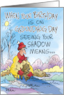 Humor When Your Birthday Is On Groundhog Day Seeing Your Shadow Means card