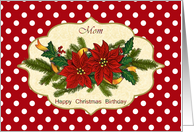 Mom, Birthday on Christmas card with Poinsettia, holly and pine card