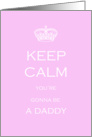 Keep Calm you’re gonna be a Daddy card