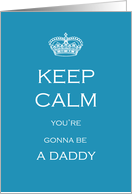 Keep Calm you’re gonna be a Daddy card