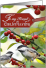 To my Friend at Christmastime with Chickadees in holly card