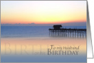 To My Husband on his Birthday with Sunrise at Beach Boardwalk card