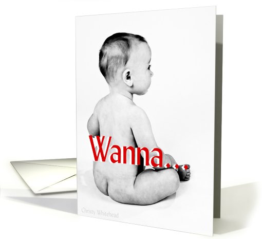 Wanna... get naked? (B&W naked baby) card (415448)