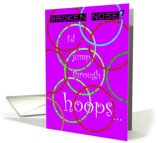 Broken Nose, Feel Better, Jump Through Hoops, Humor card (850519)