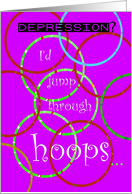 Depression, Feel Better, Jump Through Hoops, Humor card