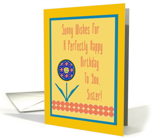 Sister, Happy Birthday to You! Sunny WIshes with Graphic Flower card