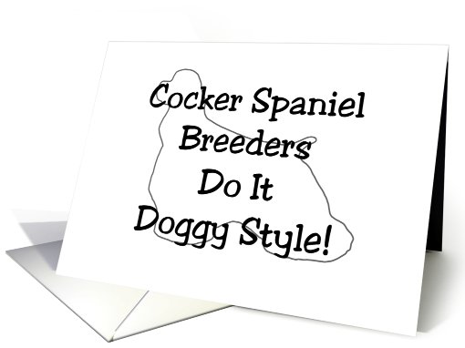 All Occasion Card - Cocker Spaniel Breeders Do It Doggy Style! card