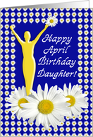 Daughter April Birthday Joy of Living Daisies card