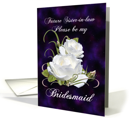 Future Sister-in-law, Be My Bridesmaid Elegant White Roses card