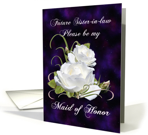 Future Sister-in-law, Be My Maid of Honor Elegant White Roses card