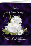Sister, Be My Maid of Honor Elegant White Roses card