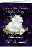 Future Step Daughter, Be My Honorary Bridesmaid Elegant White Roses card