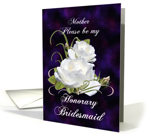 Mother, Be My Honorary Bridesmaid Elegant White Roses card (841528)
