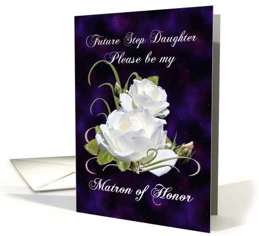 Future Step Daughter, Be Matron of Honor Elegant White Roses card