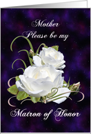 Mother, Be Matron of Honor Elegant White Roses card